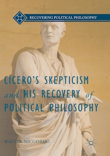 Front cover_Cicero's Skepticism And His Recovery Of Political Philosophy