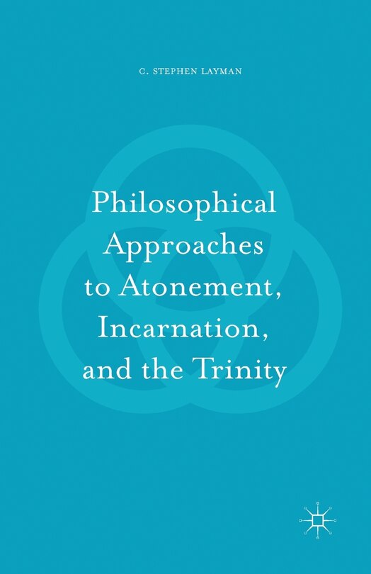 Front cover_Philosophical Approaches To Atonement, Incarnation, And The Trinity