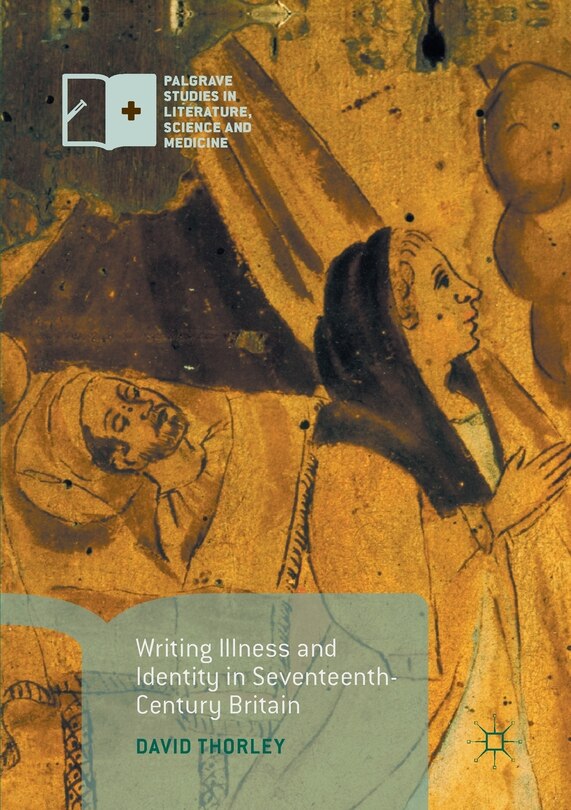 Front cover_Writing Illness And Identity In Seventeenth-century Britain