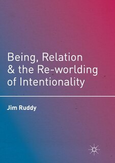 Couverture_Being, Relation, And The Re-worlding Of Intentionality