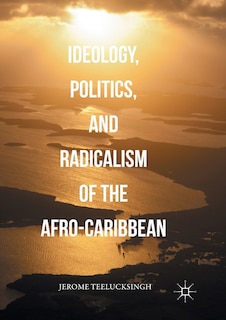 Front cover_Ideology, Politics, And Radicalism Of The Afro-caribbean