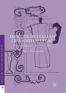 Objects In Italian Life And Culture: Fiction, Migration, And Artificiality