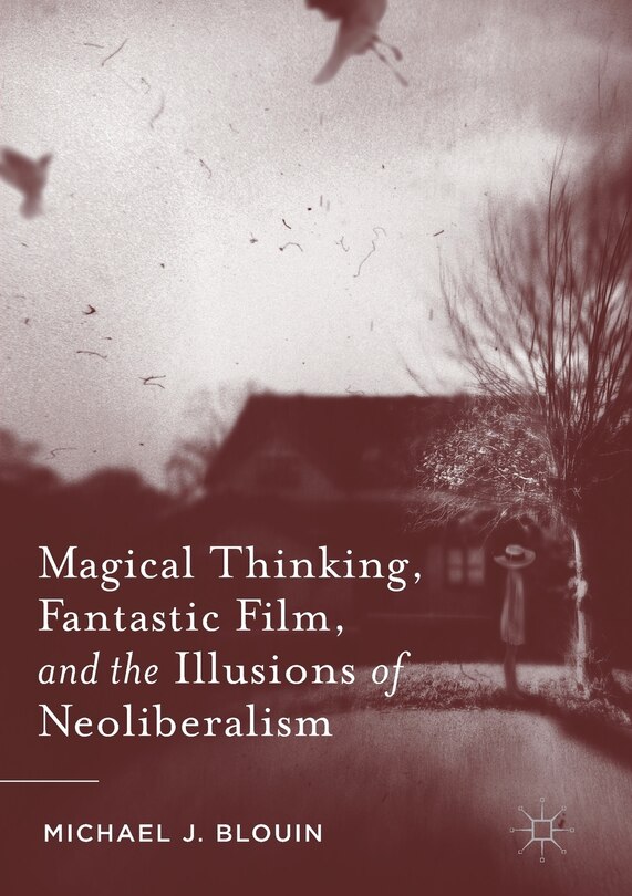 Couverture_Magical Thinking, Fantastic Film, And The Illusions Of Neoliberalism