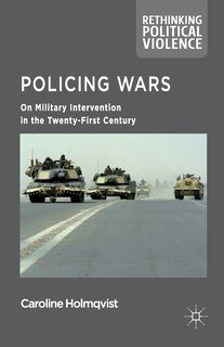 Policing Wars: On Military Intervention In The Twenty-first Century