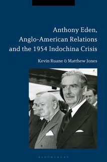 Couverture_Anthony Eden, Anglo-american Relations And The 1954 Indochina Crisis
