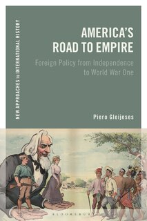 America's Road To Empire: Foreign Policy From Independence To World War One