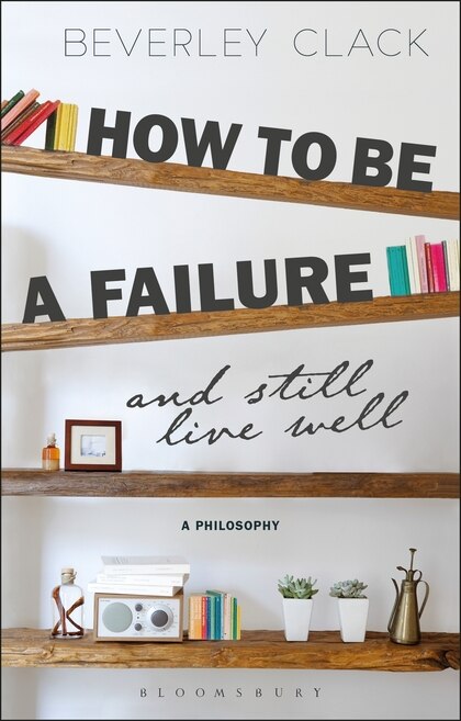 How To Be A Failure And Still Live Well: A Philosophy