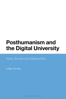 Posthumanism And The Digital University: Texts, Bodies And Materialities