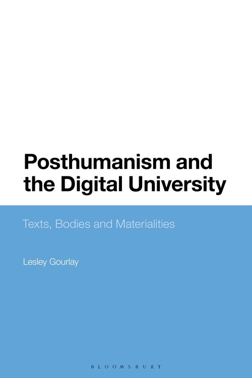 Posthumanism And The Digital University: Texts, Bodies And Materialities