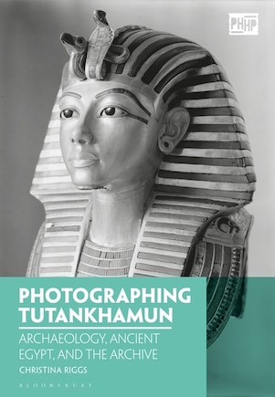 Photographing Tutankhamun: Archaeology, Ancient Egypt, And The Archive