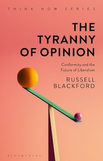 The Tyranny Of Opinion: Conformity And The Future Of Liberalism