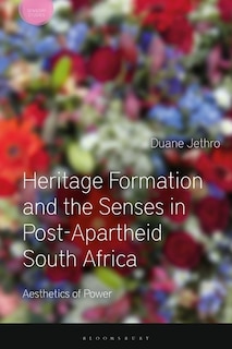 Front cover_Heritage Formation And The Senses In Post-apartheid South Africa