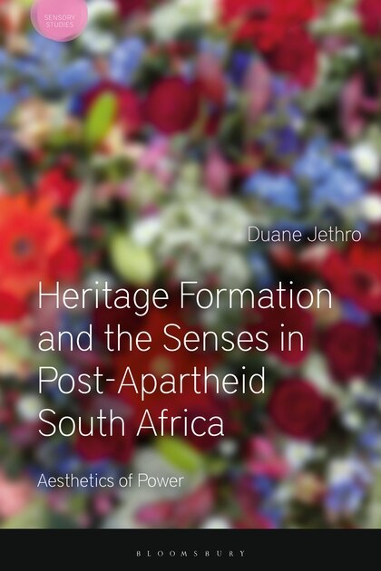 Front cover_Heritage Formation And The Senses In Post-apartheid South Africa