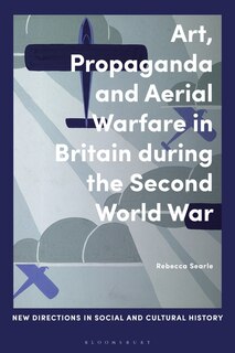Front cover_Art, Propaganda And Aerial Warfare In Britain During The Second World War
