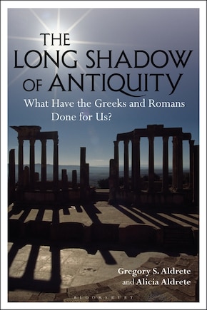 The Long Shadow Of Antiquity: What Have The Greeks And Romans Done For Us?