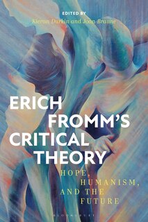 Erich Fromm's Critical Theory: Hope, Humanism, And The Future