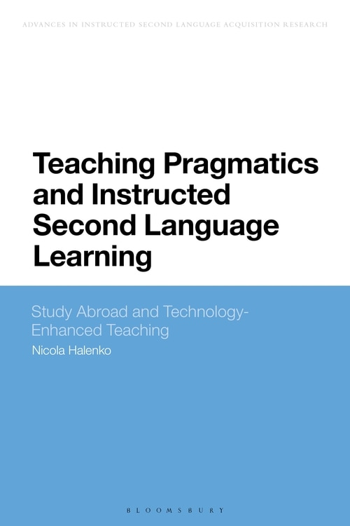 Teaching Pragmatics And Instructed Second Language Learning: Study Abroad And Technology-enhanced Teaching