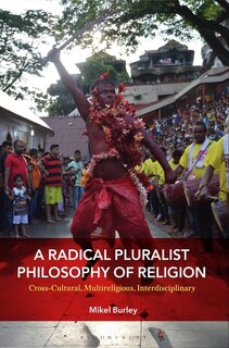 A Radical Pluralist Philosophy Of Religion: Cross-cultural, Multireligious, Interdisciplinary