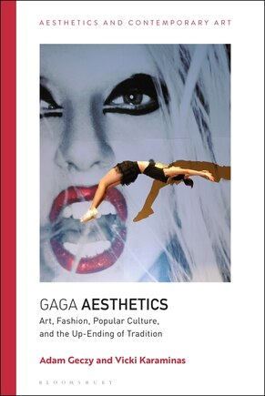 Gaga Aesthetics: Art, Fashion, Popular Culture, And The Up-ending Of Tradition