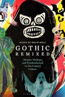 Gothic Remixed: Monster Mashups And Frankenfictions In 21st-century Culture