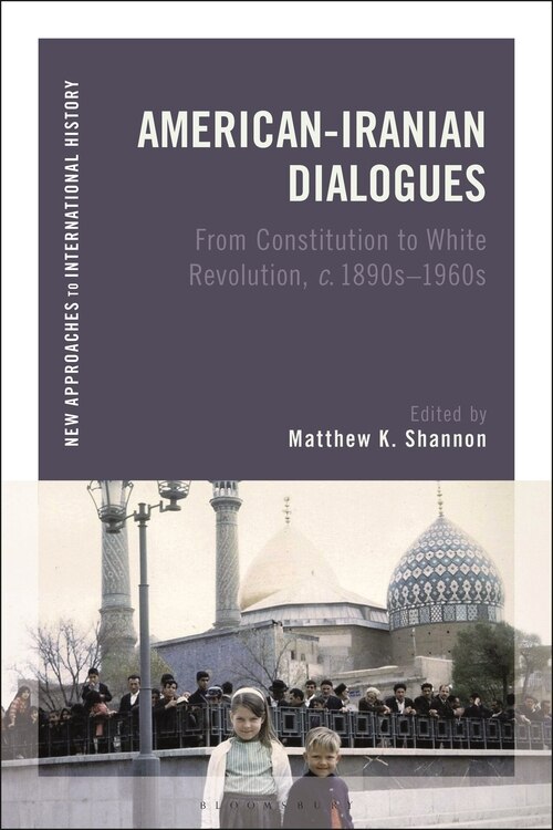American-iranian Dialogues: From Constitution To White Revolution, C. 1890s-1960s