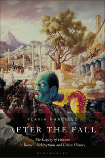 After the Fall: The Legacy of Fascism in Rome's Architectural and Urban History