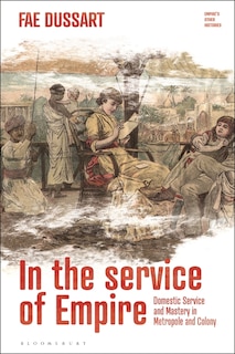 In The Service Of Empire: Domestic Service And Mastery In Metropole And Colony