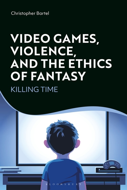 Front cover_Video Games, Violence, And The Ethics Of Fantasy