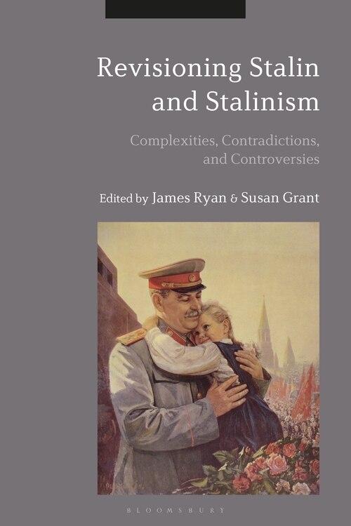 Revisioning Stalin And Stalinism: Complexities, Contradictions, And Controversies