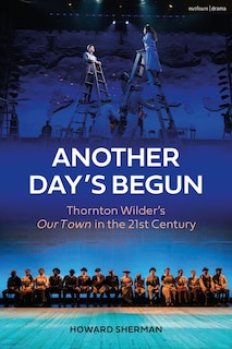 Another Day's Begun: Thornton Wilder's Our Town in the 21st Century