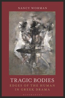 Tragic Bodies: Edges Of The Human In Greek Drama