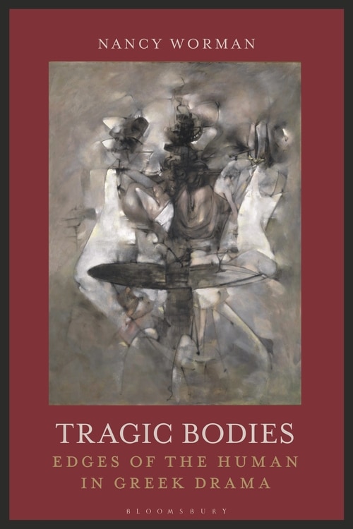 Tragic Bodies: Edges Of The Human In Greek Drama