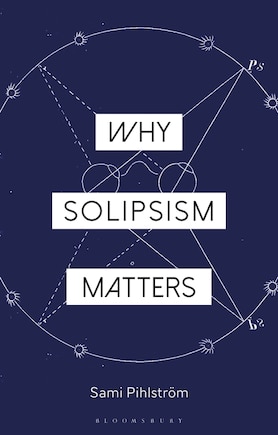 Why Solipsism Matters