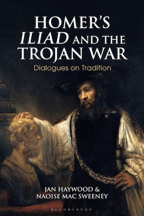 Homer's Iliad And The Trojan War: Dialogues On Tradition