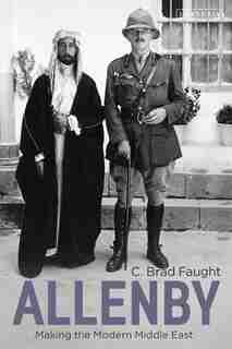 Allenby: Making The Modern Middle East by C. Brad Faught