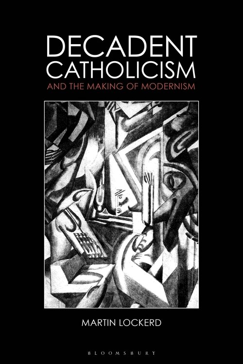 Front cover_Decadent Catholicism And The Making Of Modernism