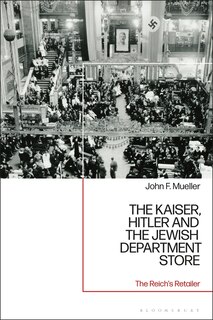 The Kaiser, Hitler And The Jewish Department Store: The Reich's Retailer
