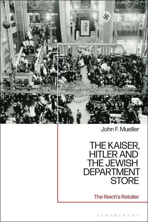 The Kaiser, Hitler And The Jewish Department Store: The Reich's Retailer