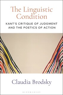 The Linguistic Condition: Kant's Critique Of Judgment And The Poetics Of Action