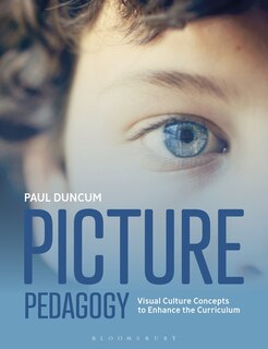 Picture Pedagogy: Visual Culture Concepts To Enhance The Curriculum