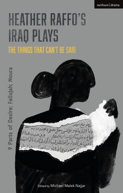 Heather Raffo's Iraq Plays: The Things That Can't Be Said: 9 Parts Of Desire; Fallujah; Noura