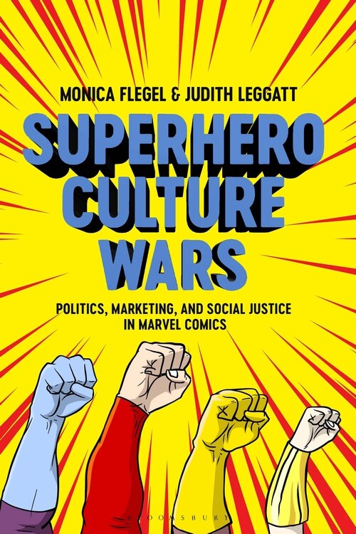 Superhero Culture Wars: Politics, Marketing, And Social Justice In Marvel Comics