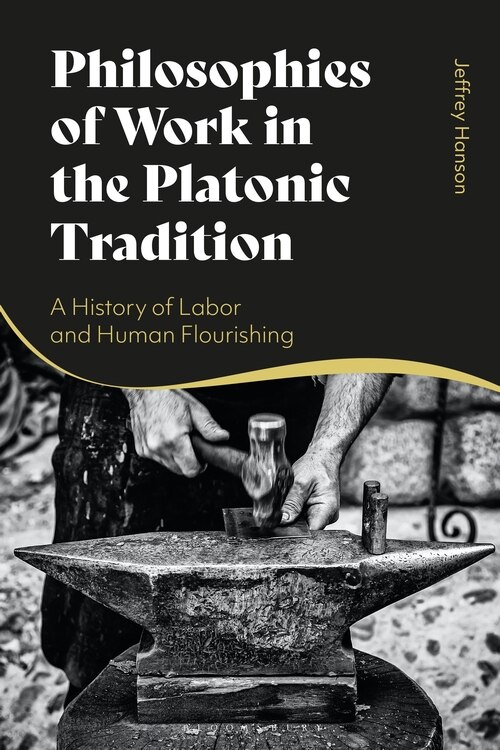 Philosophies Of Work In The Platonic Tradition: A History Of Labor And Human Flourishing