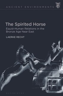 The Spirited Horse: Equid-human Relations In The Bronze Age Near East