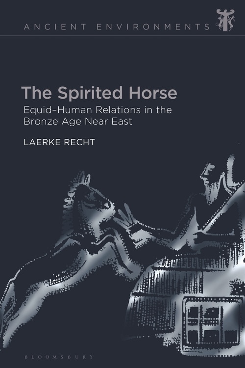 The Spirited Horse: Equid-human Relations In The Bronze Age Near East