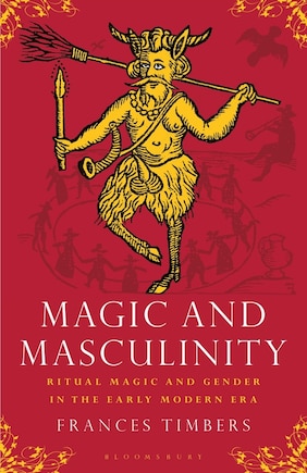 Magic And Masculinity: Ritual Magic And Gender In The Early Modern Era