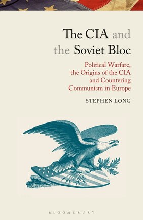 The Cia And The Soviet Bloc: Political Warfare, The Origins Of The Cia And Countering Communism In Europe