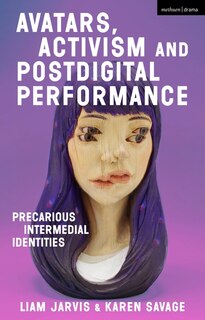 Avatars, Activism And Postdigital Performance: Precarious Intermedial Identities