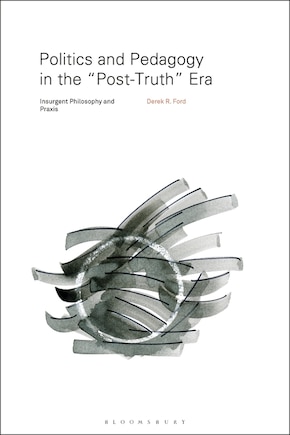 Politics And Pedagogy In The post-truth Era: Insurgent Philosophy And Praxis