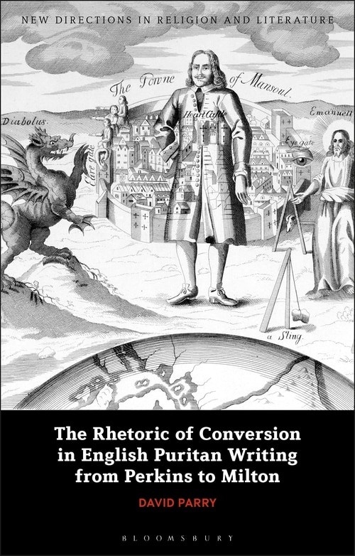 The Rhetoric Of Conversion In English Puritan Writing From Perkins To Milton
